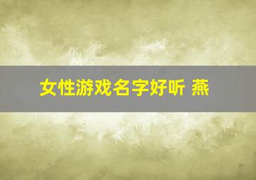 女性游戏名字好听 燕